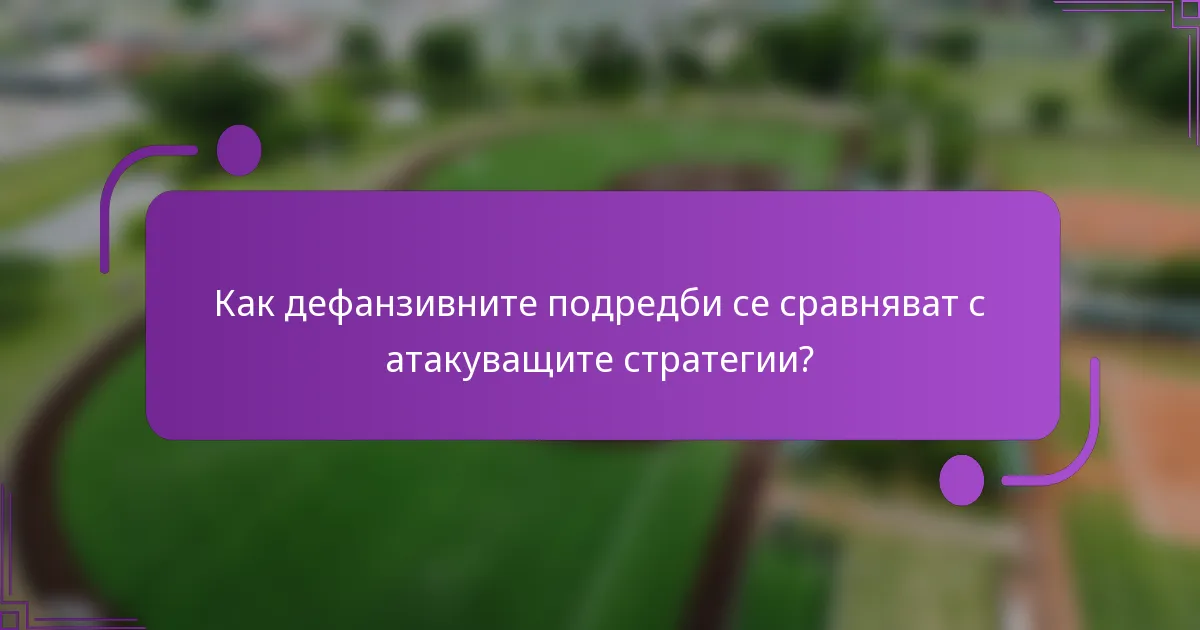 Как дефанзивните подредби се сравняват с атакуващите стратегии?