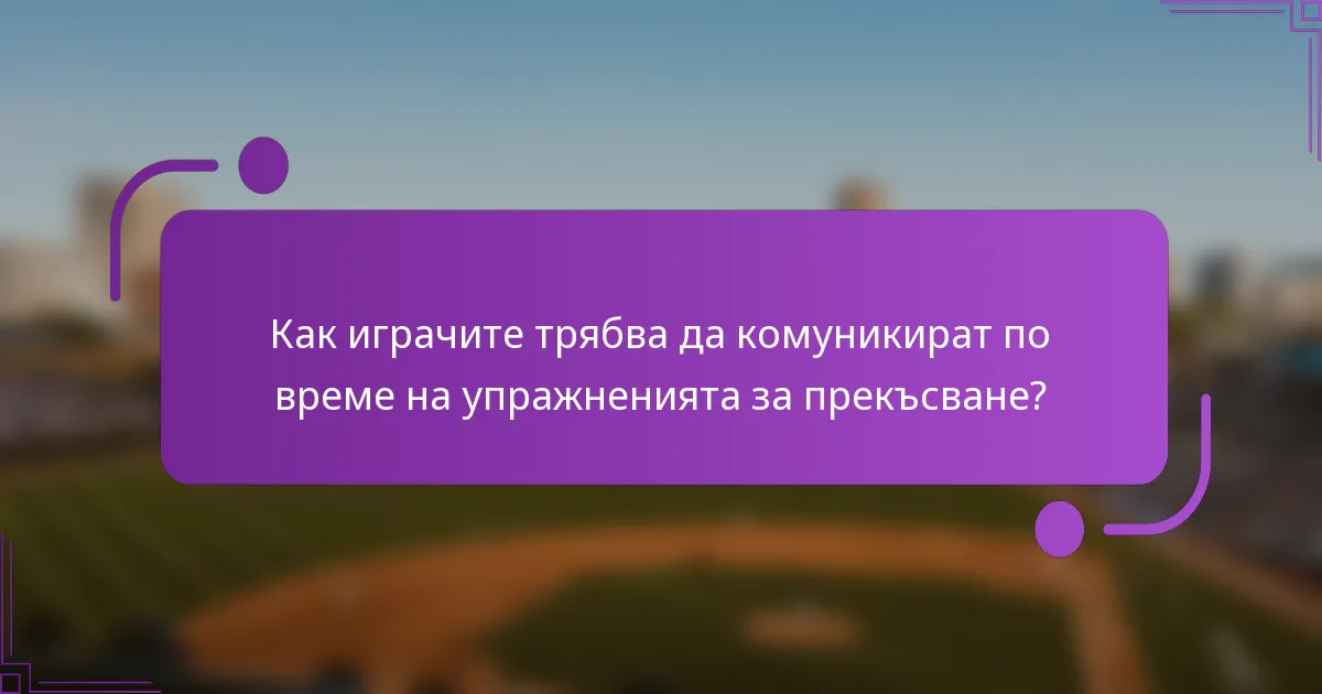 Как играчите трябва да комуникират по време на упражненията за прекъсване?