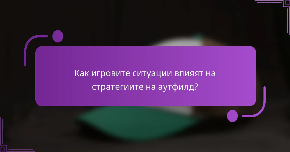 Как игровите ситуации влияят на стратегиите на аутфилд?
