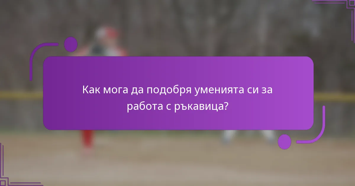 Как мога да подобря уменията си за работа с ръкавица?