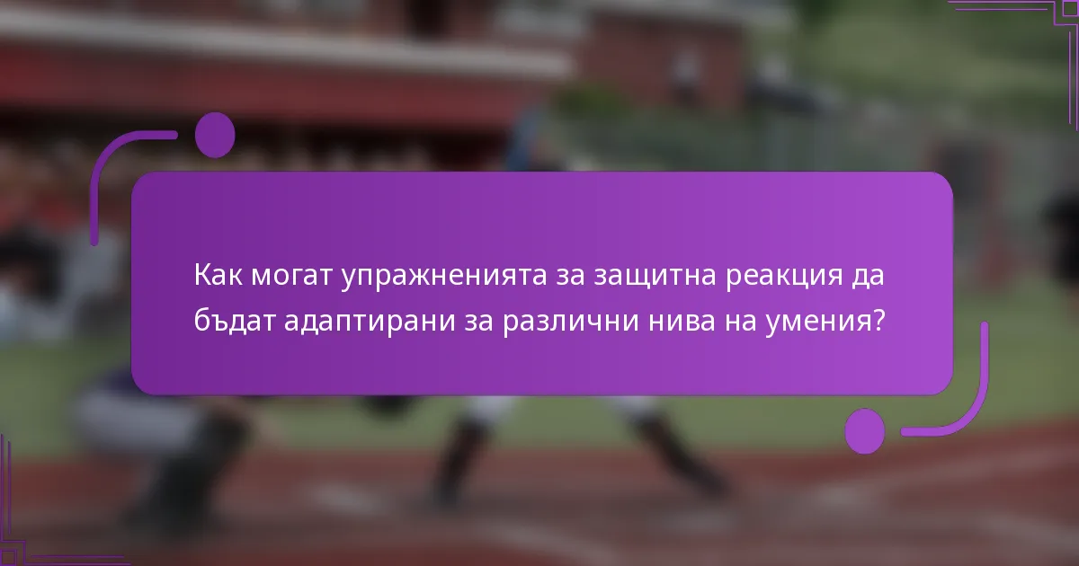 Как могат упражненията за защитна реакция да бъдат адаптирани за различни нива на умения?