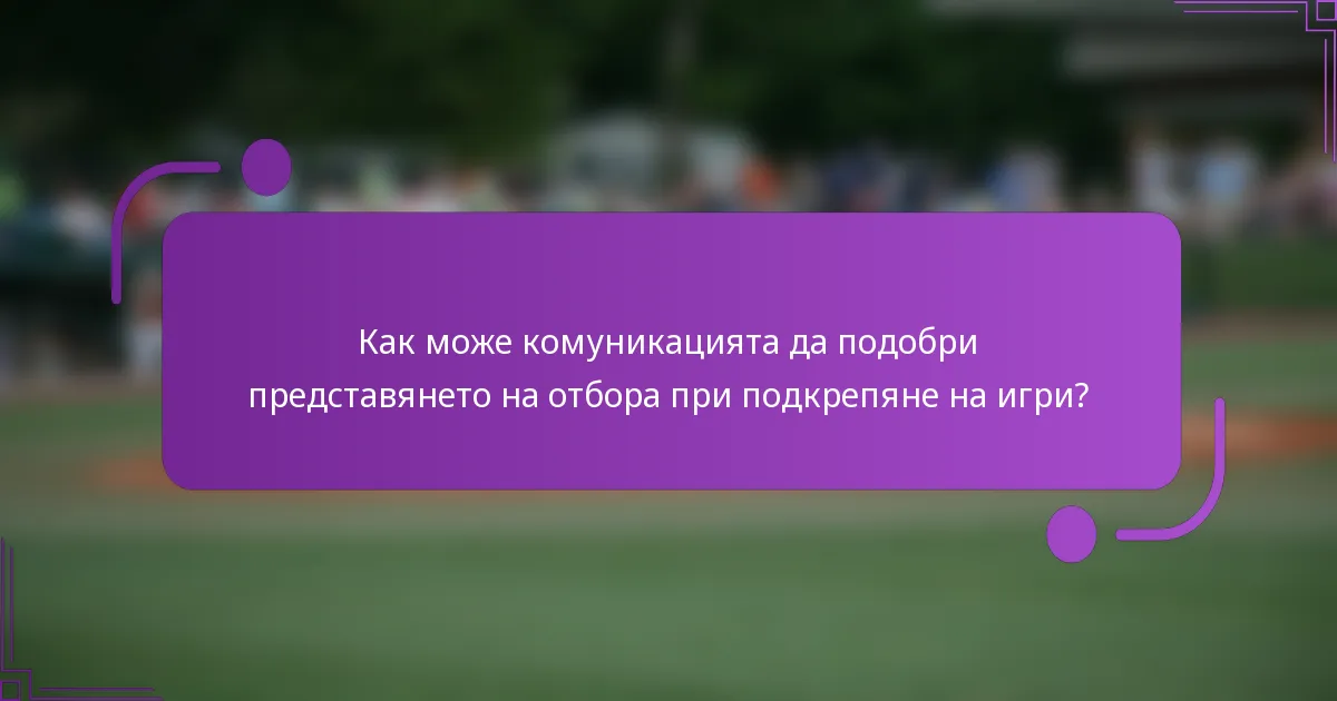 Как може комуникацията да подобри представянето на отбора при подкрепяне на игри?