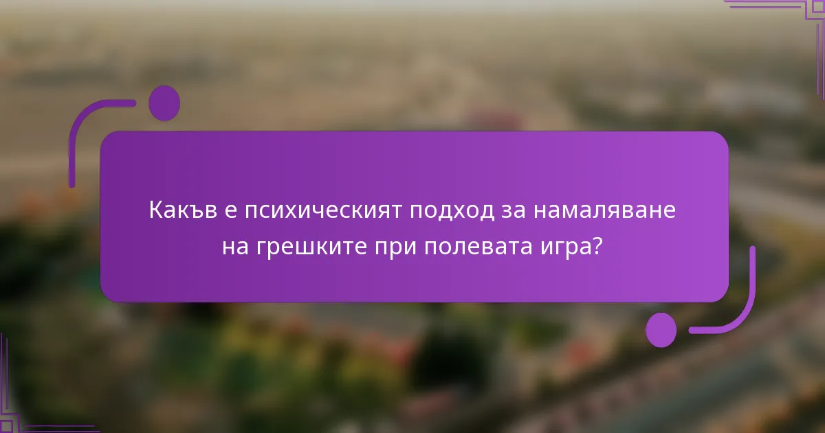 Какъв е психическият подход за намаляване на грешките при полевата игра?