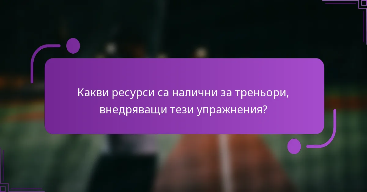 Какви ресурси са налични за треньори, внедряващи тези упражнения?