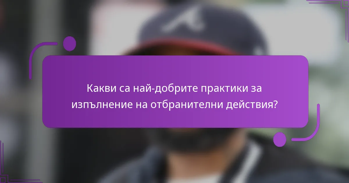 Какви са най-добрите практики за изпълнение на отбранителни действия?