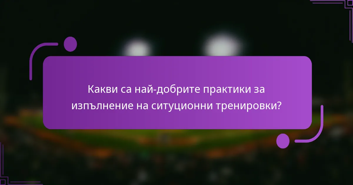 Какви са най-добрите практики за изпълнение на ситуционни тренировки?