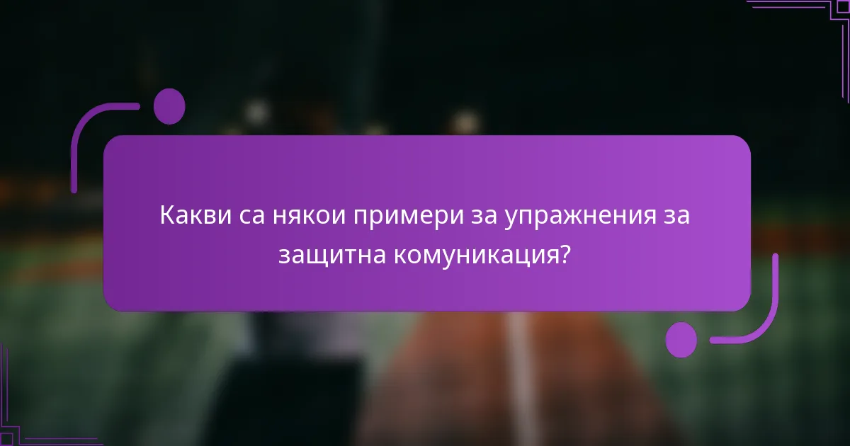 Какви са някои примери за упражнения за защитна комуникация?
