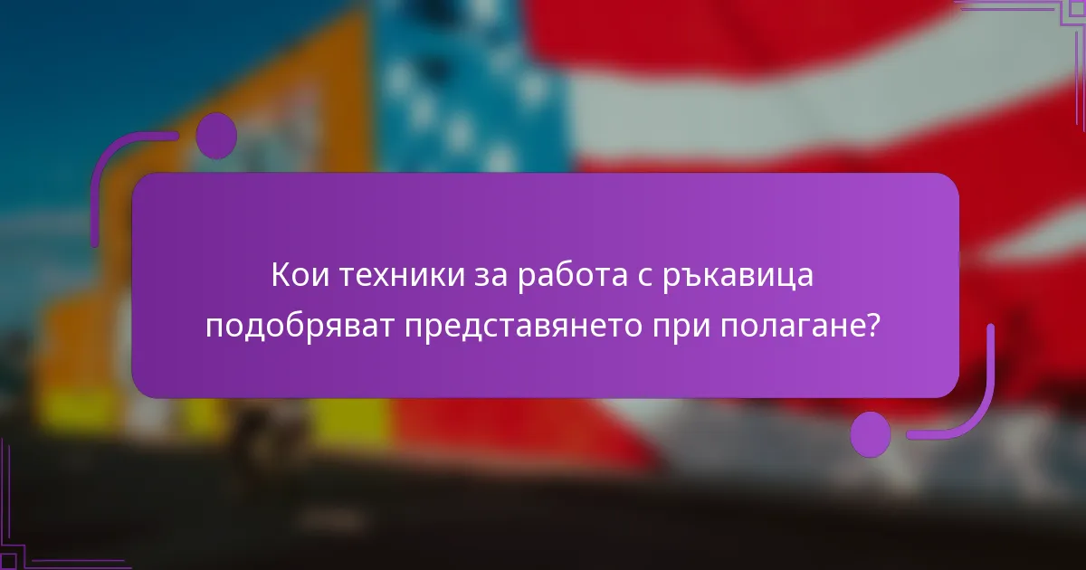 Кои техники за работа с ръкавица подобряват представянето при полагане?