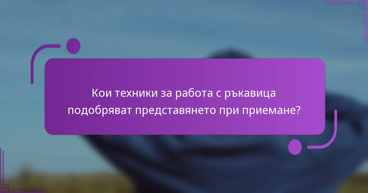 Кои техники за работа с ръкавица подобряват представянето при приемане?